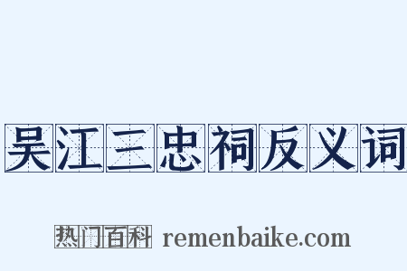 吴江三忠祠反义词是什么意思的图片